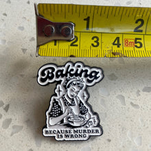 Load image into Gallery viewer, Enamel Pin - Baking because Murder is Wrong - Phoenix Menswear